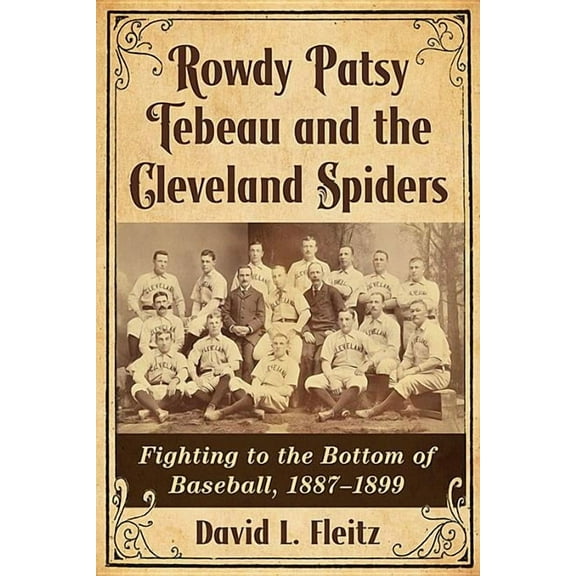 Rowdy Patsy Tebeau and the Cleveland Spiders: Fighting to the Bottom of Baseball, 1887-1899, (Paperback)
