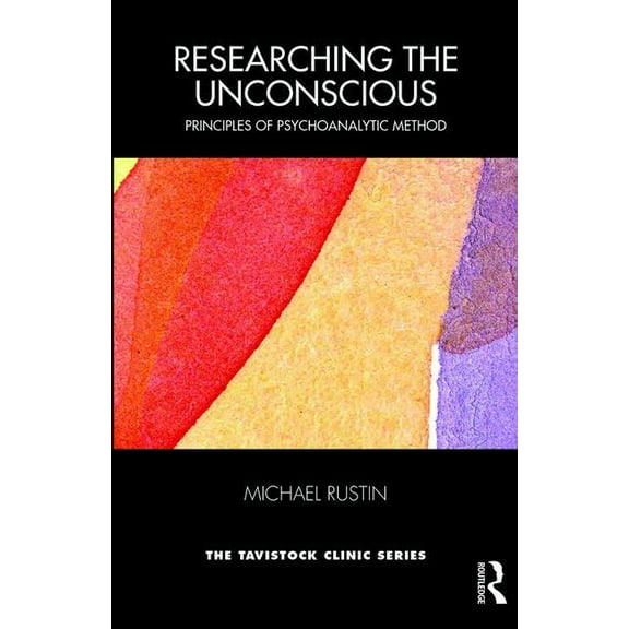 Tavistock Clinic Researching the Unconscious: Principles of Psychoanalytic Method, (Paperback)