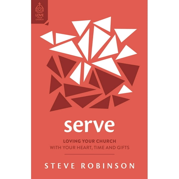 Love Your Church Serve: Loving Your Church with Your Heart, Time and Gifts, (Paperback)