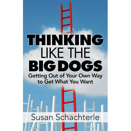 Thinking Like the Big Dogs: getting out of your own way to get what you want - (Best Way To Get Skunk Off Dog)