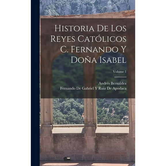 Historia De Los Reyes Católicos C. Fernando Y Doña Isabel; Volume 1 (Hardcover)
