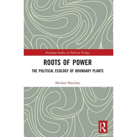 Routledge Studies in Political Ecology Roots of Power: The Political Ecology of Boundary Plants, (Paperback)