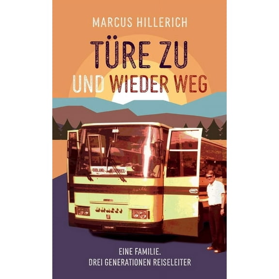 Türe zu und wieder weg: Eine Familie. Drei Generationen Reiseleiter, (Paperback)