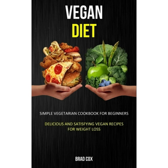 Vegan Diet: Simple Vegetarian Cookbook for Beginners (Delicious and Satisfying Vegan Recipes for Weight Loss), (Paperback)