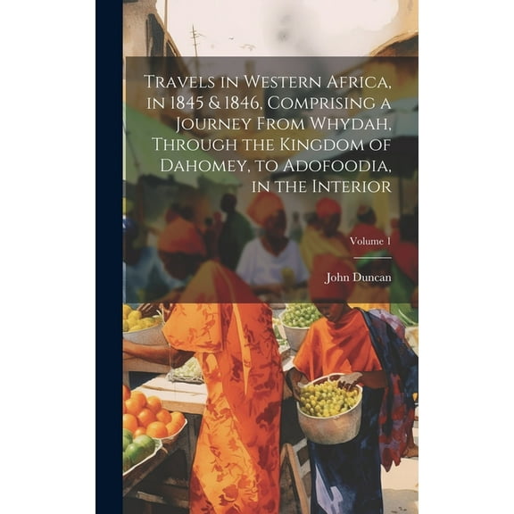 Travels in Western Africa, in 1845 & 1846, Comprising a Journey From Whydah, Through the Kingdom of Dahomey, to Adofoodia, in the Interior; Volume 1 (Hardcover)