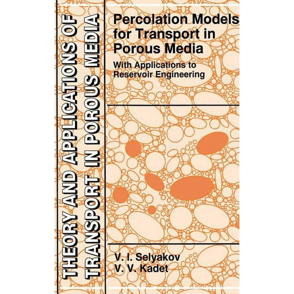 Theory and Applications of Transport in Percolation Models for Transport in Porous Media: With Applications to Reservoir Engineering, Book 9, (Hardcover)