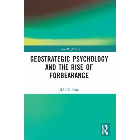 China Perspectives Geostrategic Psychology and the Rise of Forbearance, (Paperback)