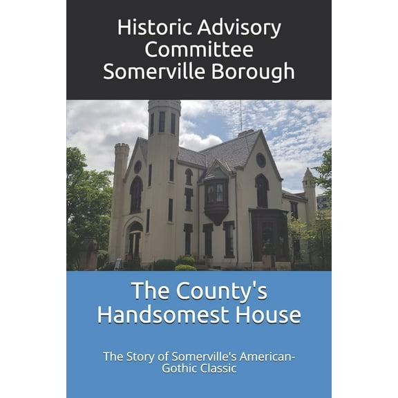 The County's Handsomest House: The Story of Somerville's American-Gothic Classic, (Paperback)