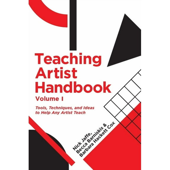 Teaching Artist Handbook, Volume One : Tools, Techniques, and Ideas to Help Any Artist Teach (Paperback)