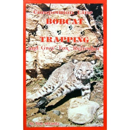 Competition Line Bobcat Trapping (and Grey Fox Refresher) by Tom Miranda (Best Way To Trap A Bobcat)