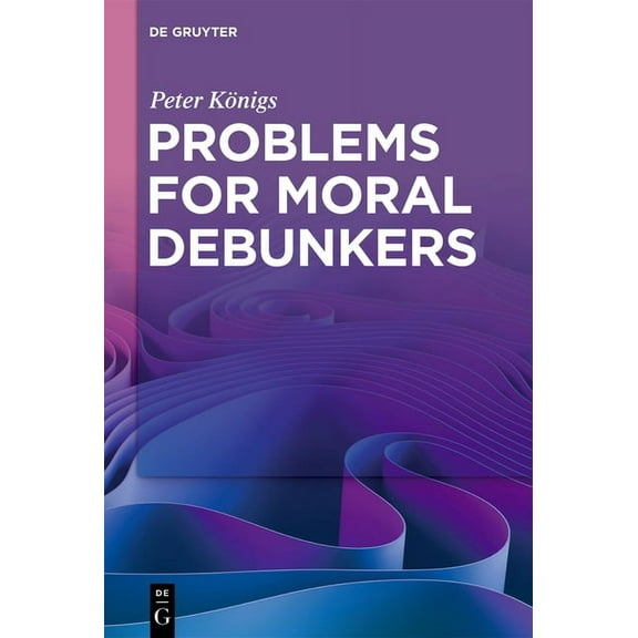 Problems for Moral Debunkers: On the Logic and Limits of Empirically Informed Ethics, (Paperback)