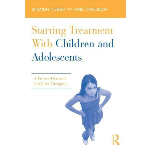 Starting Treatment With Children and Adolescents: A Process-Oriented Guide for Therapists, (Hardcover)