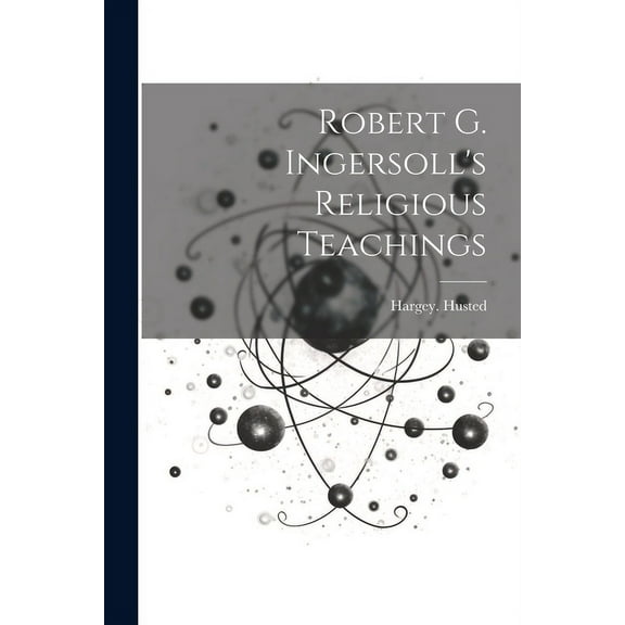 Robert G. Ingersoll's Religious Teachings (Paperback)
