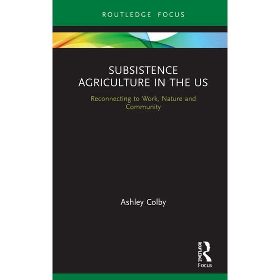 Routledge-Scorai Studies in Sustainable  Subsistence Agriculture in the US: Reconnecting to Work, Nature and Community, (Hardcover)