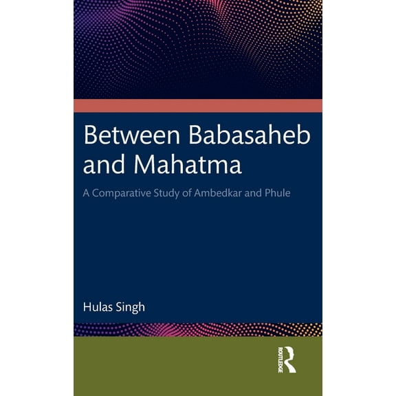 Between Babasaheb and Mahatma: A Comparative Study of Ambedkar and Phule, (Hardcover)