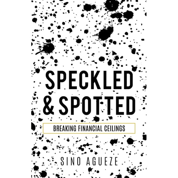 Speckled & Spotted: Breaking Financial Ceilings, (Paperback)