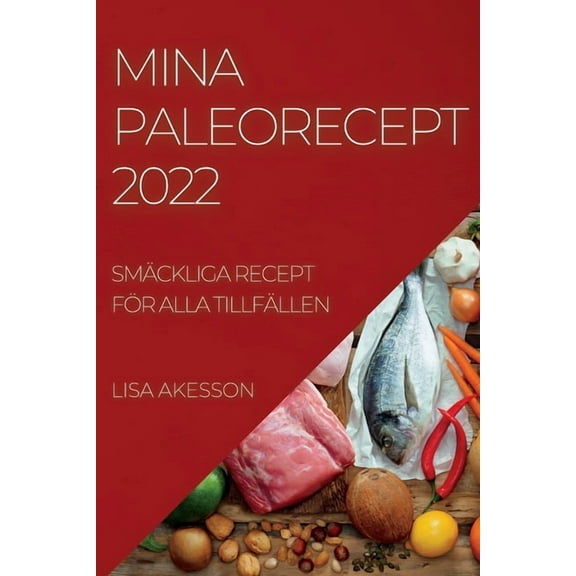 Mina Paleorecept 2022: SmÃ¤ckliga Recept FÃ¶r Alla TillfÃ¤llen, (Paperback)