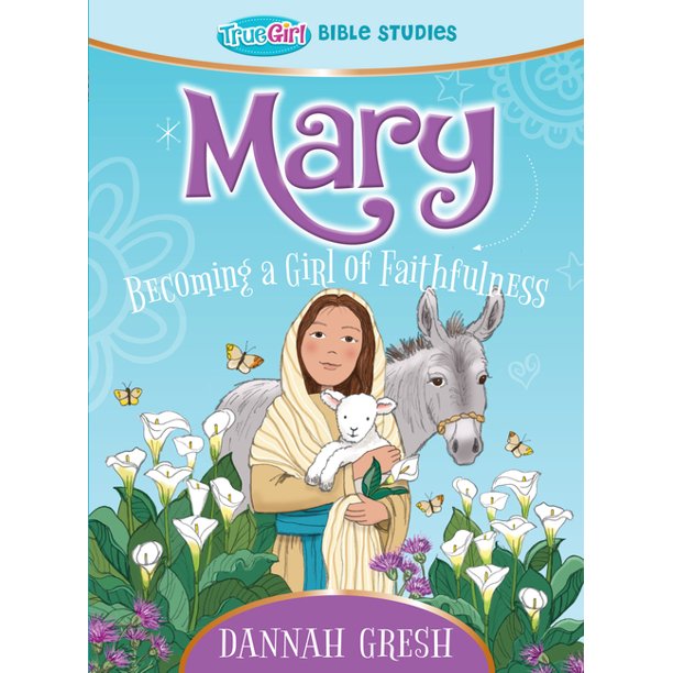 True Girl Bible Study Mary Becoming A Girl Of Faithfulness True true-girl-bible-study-mary-becoming-a-girl-of-faithfulness-true