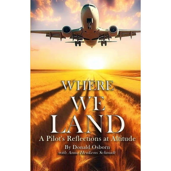 Where We Land: A Pilot's Reflections at Altitude, (Paperback)