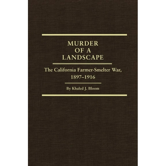 Western Lands and Waters Murder of a Landscape: The California Farmer-Smelter War, 1897-1916 Volume 24, Book 24, (Hardcover)