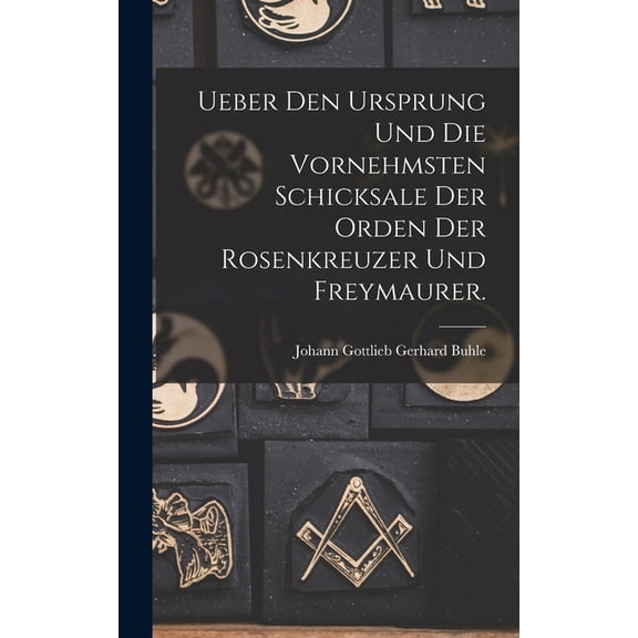 Ueber den Ursprung und die vornehmsten Schicksale der Orden der Rosenkreuzer und Freymaurer. (Hardcover)