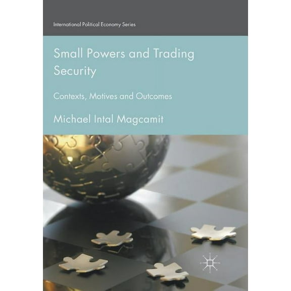International Political Economy Small Powers and Trading Security: Contexts, Motives and Outcomes, (Paperback)
