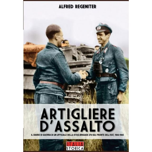 Italia Storica Artigliere d'assalto: Il diario di guerra di un ufficiale della STUG-BRIGADE 276 sul fronte dell'Est, 1944-194, Book 6, (Paperback)