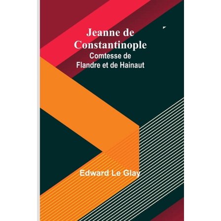 Jeanne de Constantinople: Comtesse de Flandre et de Hainaut, (Paperback)
