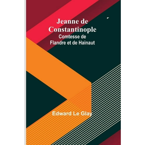 Jeanne de Constantinople: Comtesse de Flandre et de Hainaut, (Paperback)
