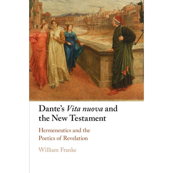 Dante's Vita Nuova and the New Testament: Hermeneutics and the Poetics of Revelation, (Paperback)