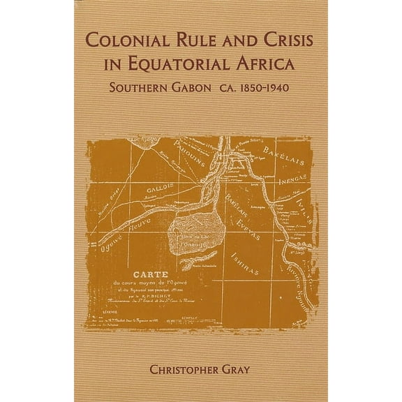 Rochester Studies in African History and Colonial Rule and Crisis in Equatorial Africa: Southern Gabon, C. 1850-1940, Book 13, (Hardcover)