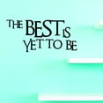 thumbnail image 1 of Custom Decals PRICE REDUCED The Best Is Yet To Be Wall Art Size: 12 Inches x 30 Inches, 1 of 1