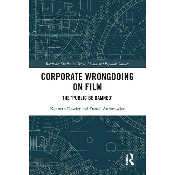 Routledge Studies in Crime, Culture and Corporate Wrongdoing on Film: The 'Public Be Damned', (Paperback)
