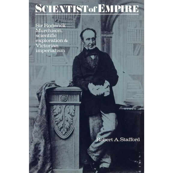 Scientist of Empire: Sir Roderick Murchison, Scientific Exploration and Victorian Imperialism, (Paperback)