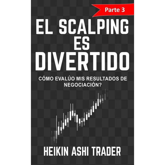 El Scalping Es Divertido!: ¡El Scalping es Divertido! Parte 3: ¿Cómo Evalúo mis Resultados de Negociación? (Paperback)