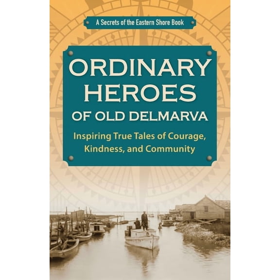 Ordinary Heroes of Old Delmarva: Inspiring True Tales of Courage, Kindness, and Community, (Paperback)