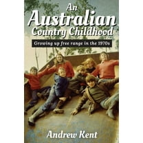 An Australian Country Childhood: Growing Up Free Range in the '70s, (Paperback)