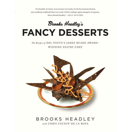 Brooks Headley's Fancy Desserts : The Recipes of del Posto's James Beard Award-Winning Pastry