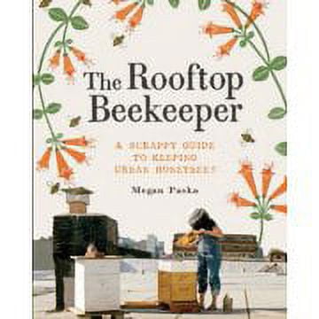 The Rooftop Beekeeper : A Scrappy Guide to Keeping Urban Honeybees (Paperback)
