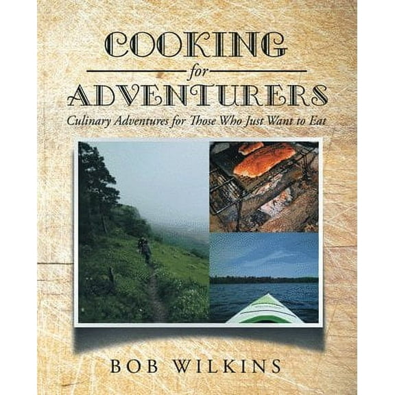Cooking for Adventurers: Culinary Adventures for Those Who Just Want to Eat (Paperback)