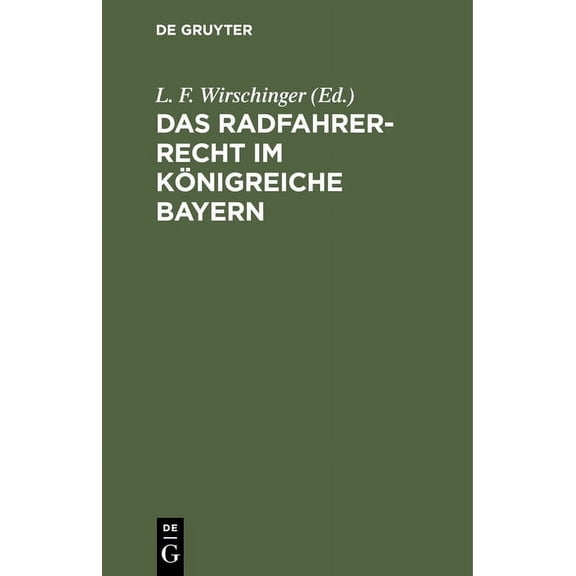 Das Radfahrer-Recht Im KÃ¶nigreiche Bayern: Bearbeitet Und Im Auftrag Des Verbandes Zur Wahrung Der Interessen Der Bayeri, (Hardcover)