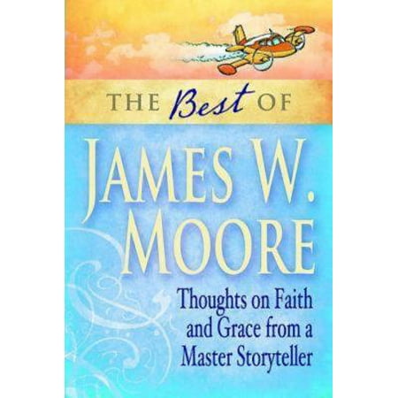The Best of James W. Moore : Thoughts on Faith and Grace from a Master (Best Thought In Love)