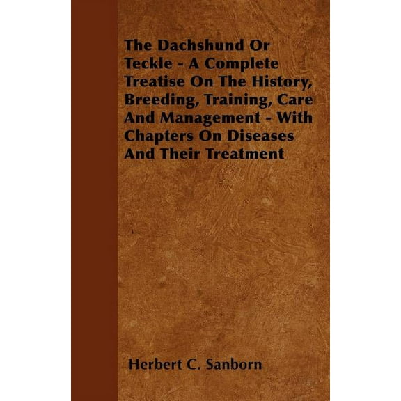 The Dachshund Or Teckle - A Complete Treatise On The History, Breeding, Training, Care And Management - With Chapters On Diseases And Their Treatment (Paperback)