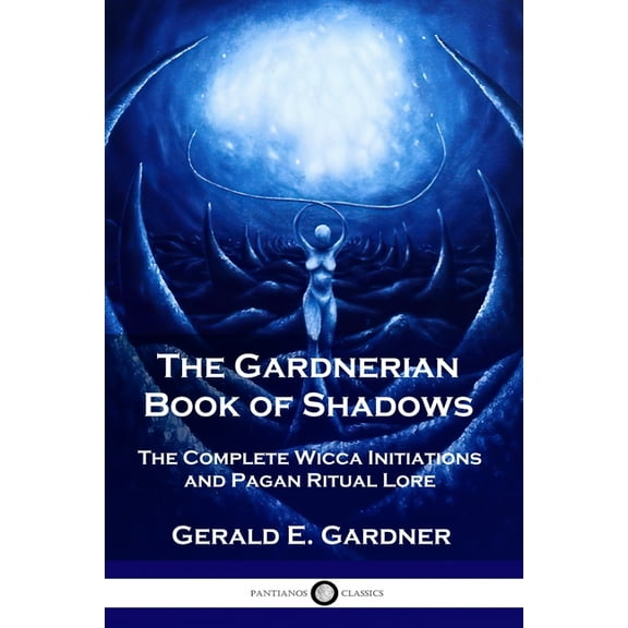 The Gardnerian Book of Shadows: The Complete Wicca Initiations and Pagan Ritual Lore, (Paperback)