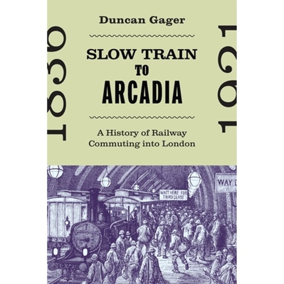 Pre-Owned Slow Train to Arcadia: A History of Railway Commuting Into London (Paperback) by Duncan Gager
