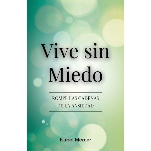 Vive sin Miedo: Rompe Las Cadenas De La Ansiedad - Cómo Recuperar El Control De Tu Vida Con Técnicas De Respiración, Háb, (Paperback)