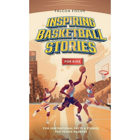 Inspiring Basketball Stories For Kids - Fun, Inspirational Facts & Stories For Young Readers, (Hardcover)
