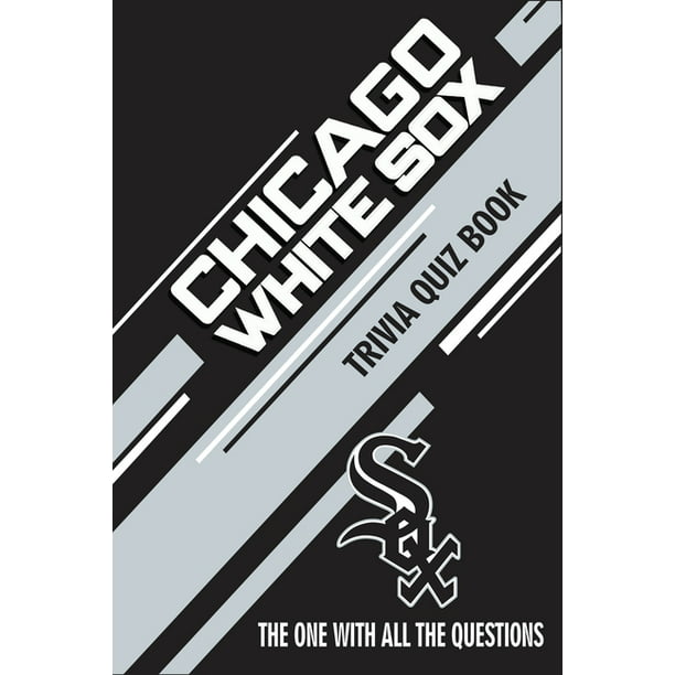 Chicago White Sox Trivia Quiz Book The One With All The Questions Paperback Walmart Com Walmart Com