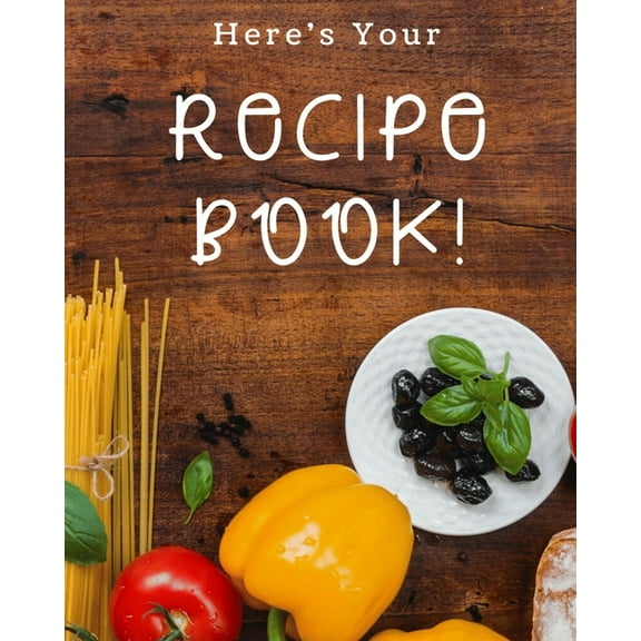 Here's Your Recipe Book!: A great size (8.5 x 11 in) - a nice size with enough writing space to jot down everything needed. (Paperback)