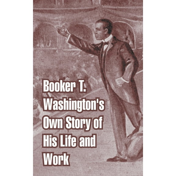 Booker T. Washington's Own Story of His Life and Work, (Paperback)